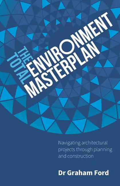The Total Environment Masterplan: Navigating architectural projects through planning and construction - Paperback