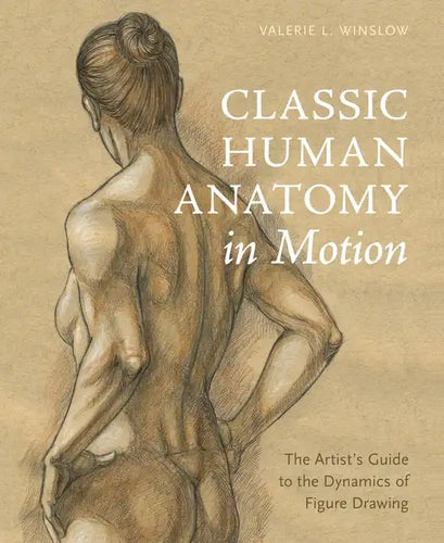 Classic Human Anatomy in Motion: The Artist's Guide to the Dynamics of Figure Drawing - Hardcover