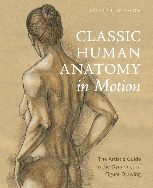 Classic Human Anatomy in Motion: The Artist's Guide to the Dynamics of Figure Drawing - Hardcover
