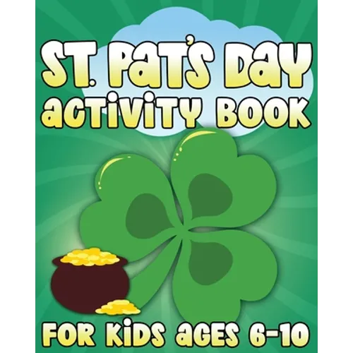 St. Pat's Day Activity Book: St Patricks Day Activity Book for Ages 6-10 featuring Coloring Pages, Mazes, Sudoku, Hangman, Luck Tac Toe and More! - Paperback
