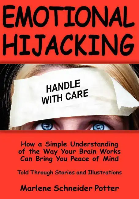 Emotional Hijacking: How a Simple Understanding of the Way Your Brain Works Can Bring You Peace of Mind - Paperback