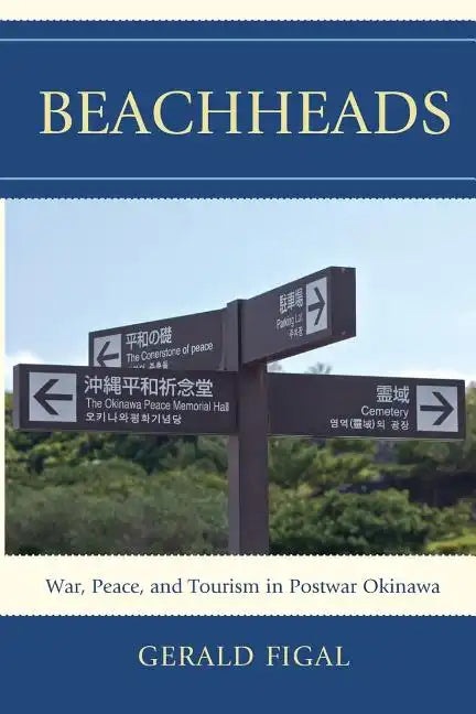 Beachheads: War, Peace, and Tourism in Postwar Okinawa - Paperback