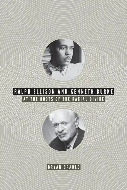 Ralph Ellison and Kenneth Burke: At the Roots of the Racial Divide - Paperback