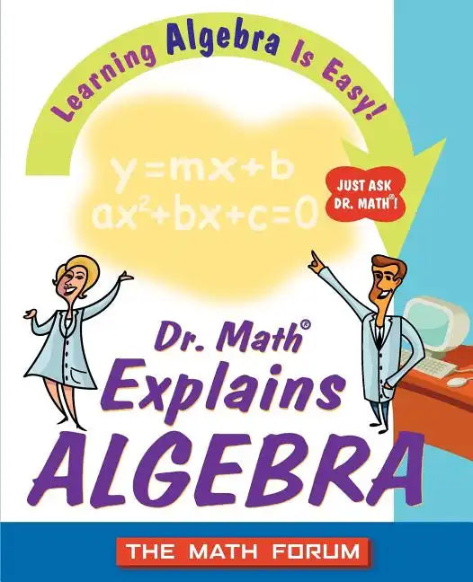 Dr. Math Explains Algebra: Learning Algebra Is Easy! Just Ask Dr. Math! - Paperback