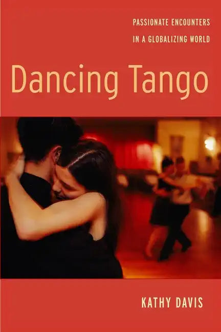 Dancing Tango: Passionate Encounters in a Globalizing World - Paperback