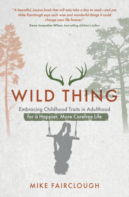 Wild Thing: Embracing Childhood Traits in Adulthood for a Happier, More Carefree Life - Paperback