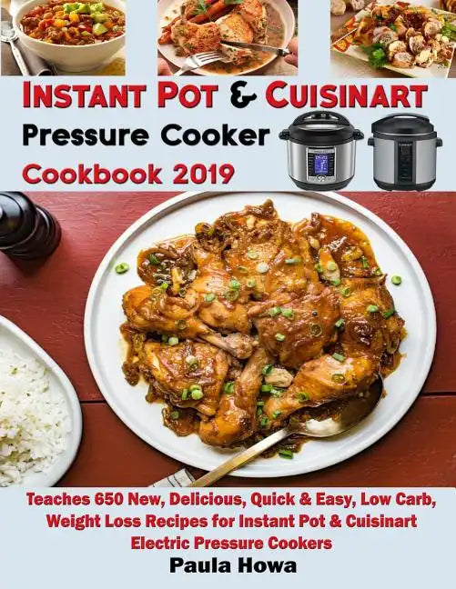 Instant Pot & Cuisinart Pressure Cooker Cookbook 2019: Teaches 650 New, Delicious, Quick & Easy, Low Carb, Weight Loss Recipes for Instant Pot & Cuisi - Paperback