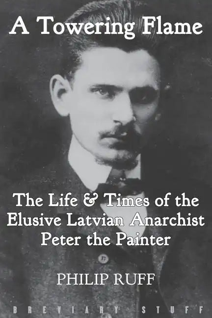A Towering Flame: The Life & Times of the Elusive Latvian Anarchist Peter the Painter - Paperback