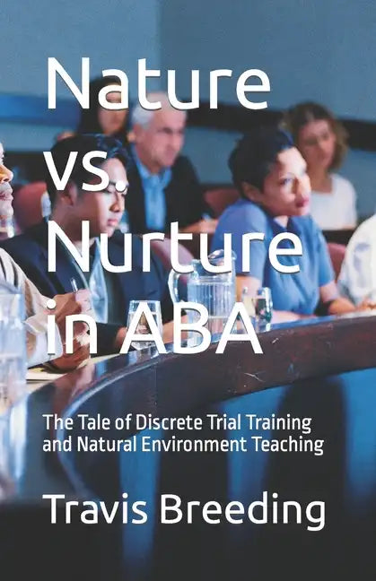 Nature vs. Nurture in ABA: The Tale of Discrete Trial Training and Natural Environment Teaching - Paperback
