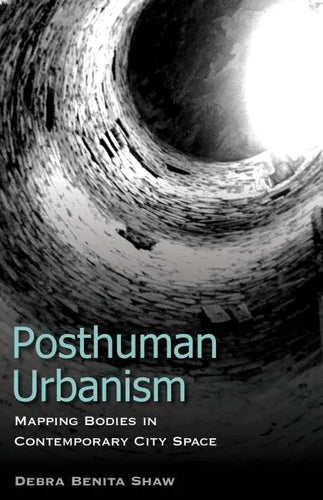 Posthuman Urbanism: Mapping Bodies in Contemporary City Space - Paperback