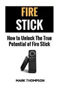 Fire Stick: How To Unlock The True Potential Of Your Fire Stick - Paperback