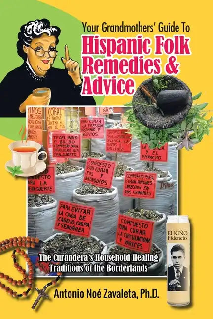 Your Grandmothers' Guide to Hispanic Folk Remedies & Advice: The Curandera's Household Healing Traditions of the Borderlands - Paperback