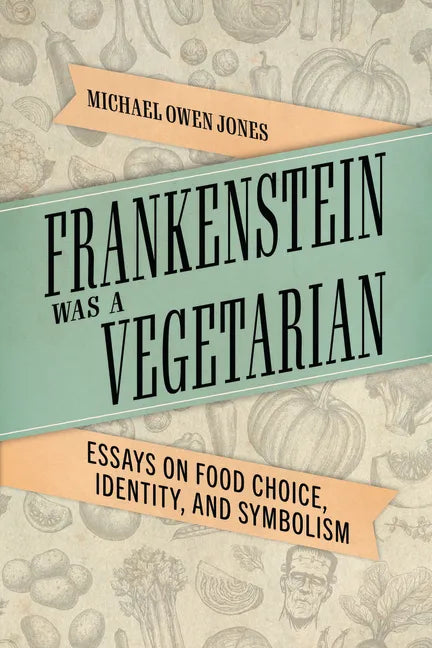 Frankenstein Was a Vegetarian: Essays on Food Choice, Identity, and Symbolism - Paperback