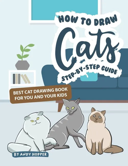 How to Draw Cats Step-by-Step Guide: Best Cat Drawing Book for You and Your Kids - Paperback