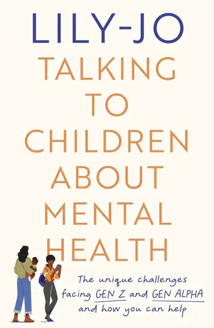 Talking to Children about Mental Health: The Challenges Facing Gen Z and Gen Alpha and How You Can Help - Paperback