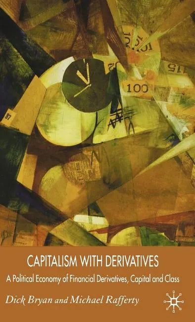 Capitalism with Derivatives: A Political Economy of Financial Derivatives, Capital and Class - Hardcover