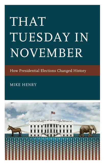 That Tuesday in November: How Presidential Elections Changed History - Hardcover