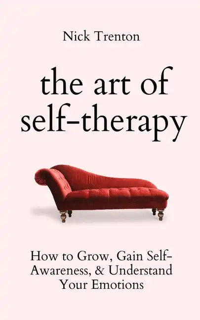 The Art of Self-Therapy: How to Grow, Gain Self-Awareness, and Understand Your Emotions - Paperback
