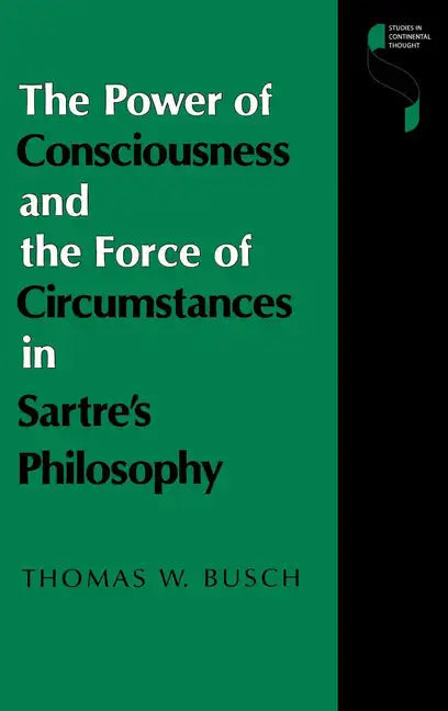 The Power of Consciousness and the Force of Circumstances in Sartre S Philosophy - Hardcover