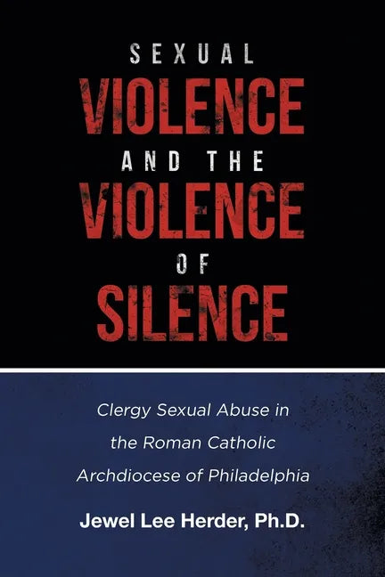 Sexual Violence and the Violence of Silence: Clergy Sexual Abuse in the Roman Catholic Archdiocese of Philadelphia - Paperback