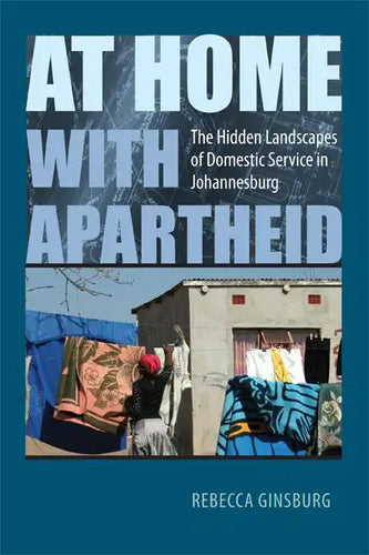 At Home with Apartheid: The Hidden Landscapes of Domestic Service in Johannesburg - Hardcover
