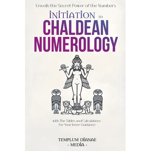Initiation to Chaldean Numerology: Unveils the Secret Power of the Numbers, with The Tables and Calculations for Your Inner Guidance - Paperback