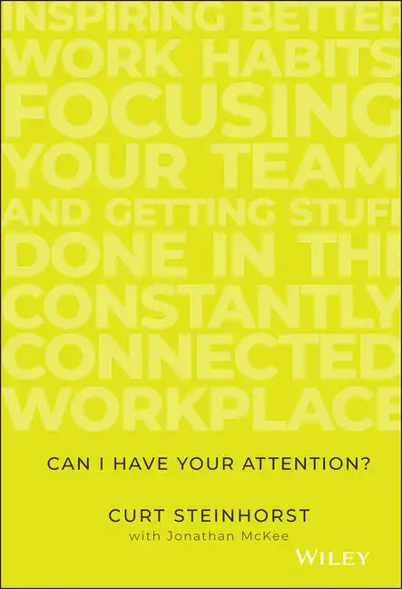 Can I Have Your Attention?: Inspiring Better Work Habits, Focusing Your Team, and Getting Stuff Done in the Constantly Connected Workplace - Hardcover