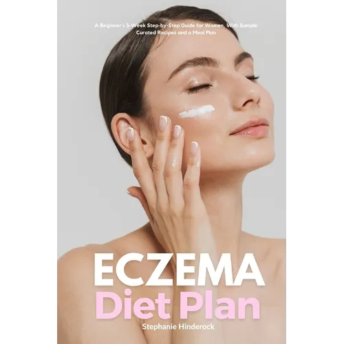 Eczema Diet Plan: A Beginner's 3-Week Step-by-Step Guide for Women, with Sample Curated Recipes and a Meal Plan - Paperback