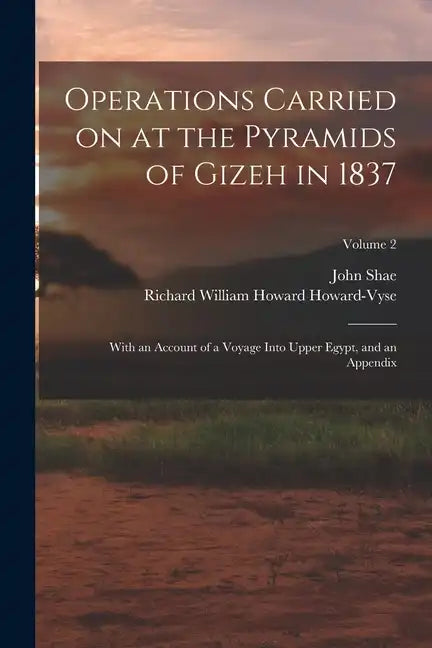 Operations Carried on at the Pyramids of Gizeh in 1837: With an Account of a Voyage Into Upper Egypt, and an Appendix; Volume 2 - Paperback