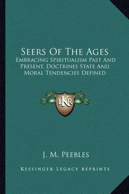 Seers of the Ages: Embracing Spiritualism Past and Present, Doctrines State and Moral Tendencies Defined - Paperback