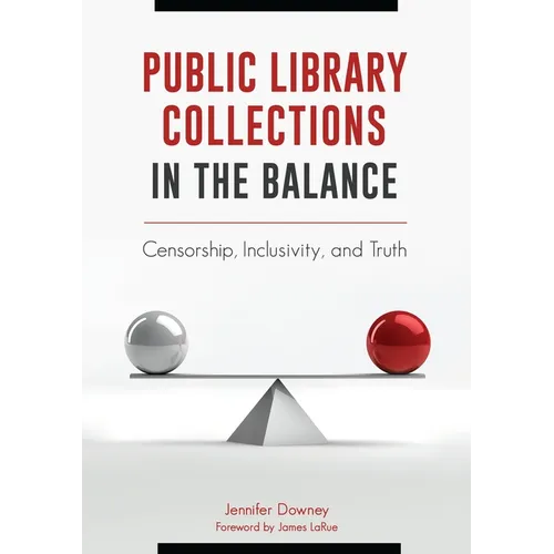 Public Library Collections in the Balance: Censorship, Inclusivity, and Truth - Paperback