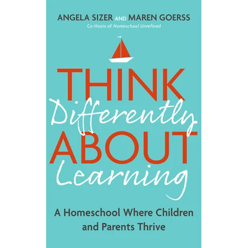 Think Differently about Learning: A Homeschool Where Children and Parents Thrive - Paperback