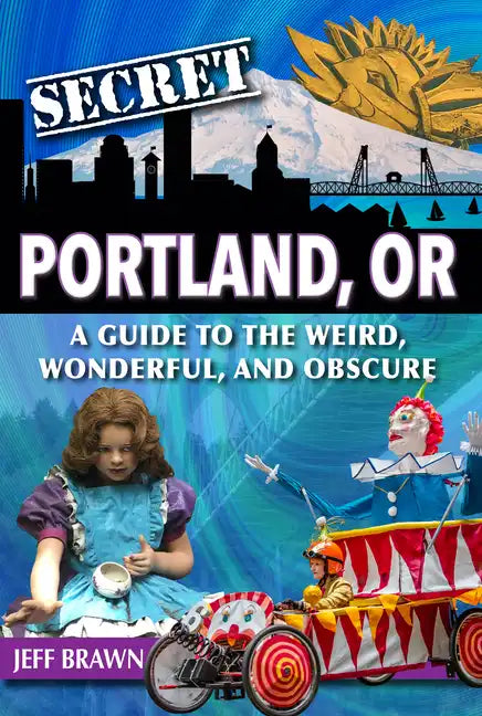Secret Portland, Or: A Guide to the Weird, Wonderful, and Obscure - Paperback