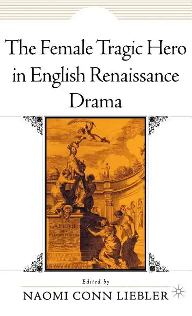 The Female Tragic Hero in English Renaissance Drama - Hardcover