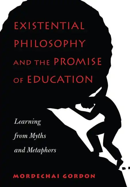 Existential Philosophy and the Promise of Education: Learning from Myths and Metaphors - Paperback
