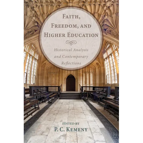 Faith, Freedom, and Higher Education: Historical Analysis and Contemporary Reflections - Hardcover