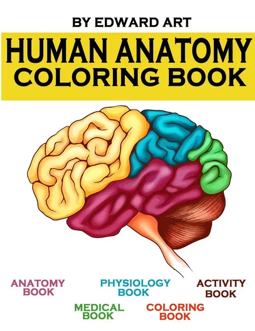 Human Anatomy Coloring Book: an Entertaining and Instructive Guide to the Human Body - A Coloring, Activity & Medical Book for Teens and Adult - Paperback