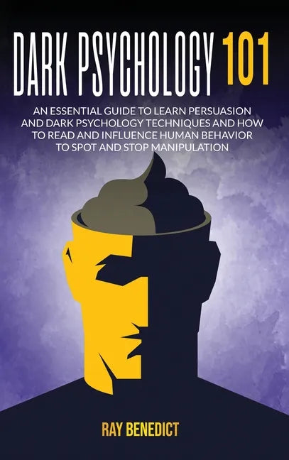 Dark Psychology 101: An Essential Guide to Learn Persuasion and Dark Psychology Techniques and How to Read and Influence Human Behavior to - Hardcover