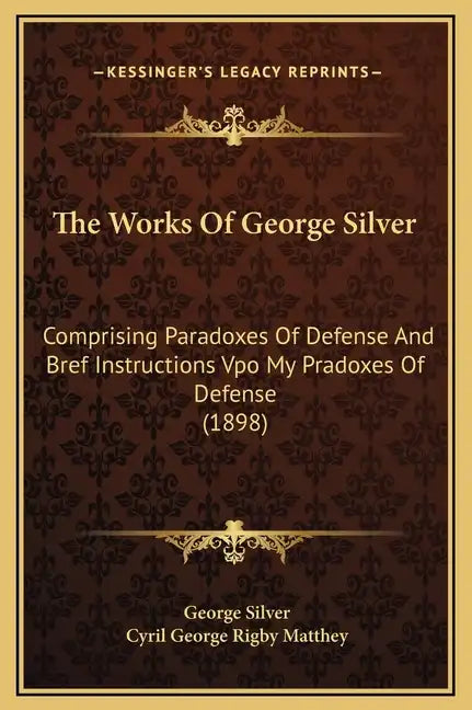 The Works of George Silver: Comprising Paradoxes of Defense and Bref Instructions Vpo My Pradoxes of Defense (1898) - Hardcover