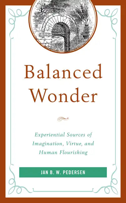 Balanced Wonder: Experiential Sources of Imagination, Virtue, and Human Flourishing - Paperback