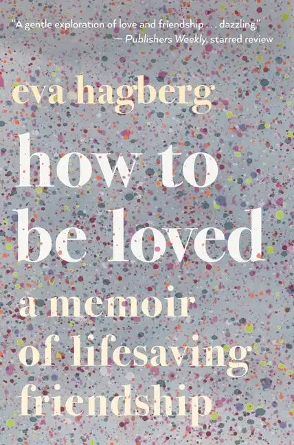 How to Be Loved: A Memoir of Lifesaving Friendship - Paperback