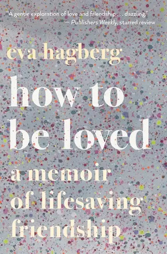 How to Be Loved: A Memoir of Lifesaving Friendship - Paperback