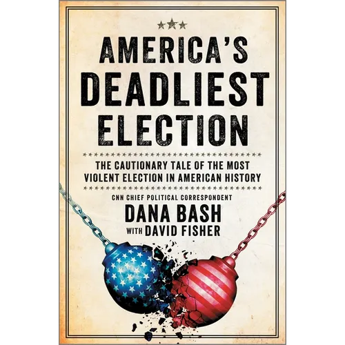 America's Deadliest Election: The Cautionary Tale of the Most Violent Election in American History - Hardcover
