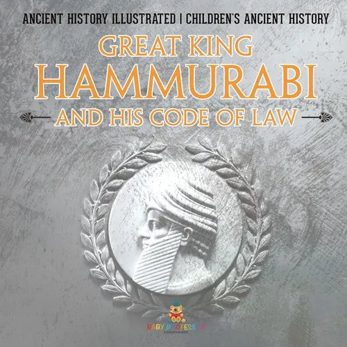 Great King Hammurabi and His Code of Law - Ancient History Illustrated Children's Ancient History - Paperback