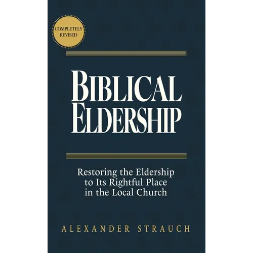 Biblical Eldership: Restoring the Eldership to Its Rightful Place in the Local Church - Hardcover