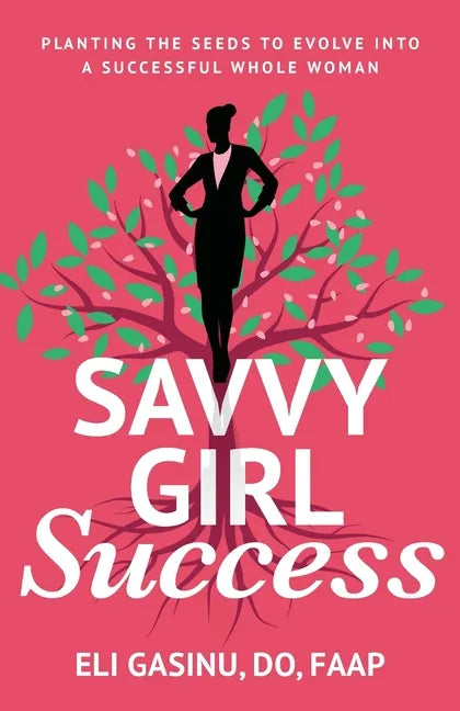 SavvyGirl Success: Planting the Seeds to Evolve into a Successful Whole Woman - Paperback