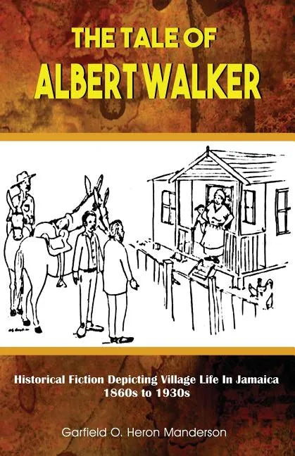 The Tale of Albert Walker: Historical Fiction Depicting Village Life in Jamaica: 1860s to 1930s - Paperback