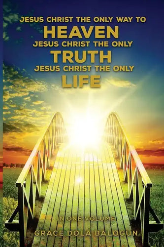Jesus Christ The Only Way To Heaven Jesus Christ The Only Truth Jesus Christ The Only Life In One Volume - Paperback