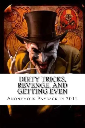 Dirty Tricks, Revenge, and Getting Even: Anonymous Payback Methods for 2015 - Paperback