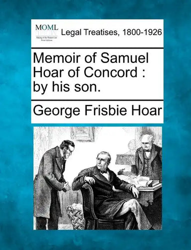 Memoir of Samuel Hoar of Concord: By His Son. - Paperback